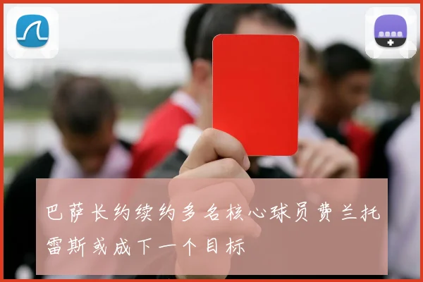 巴萨长约续约多名核心球员费兰托雷斯或成下一个目标